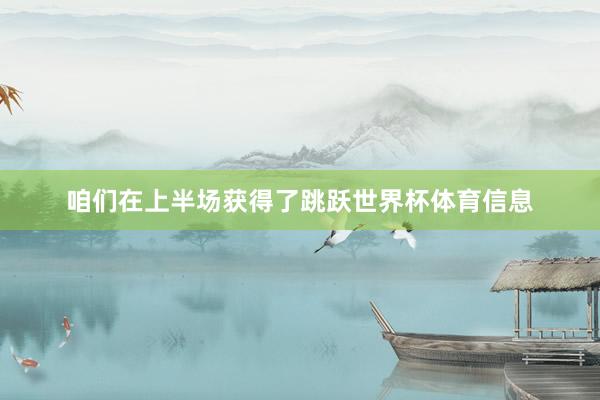 咱们在上半场获得了跳跃世界杯体育信息