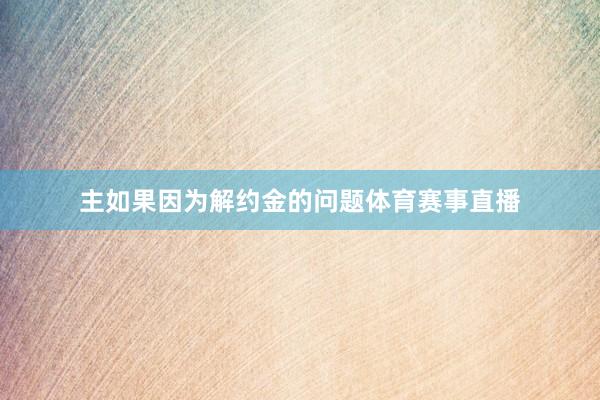 主如果因为解约金的问题体育赛事直播