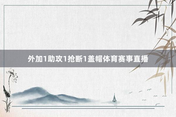外加1助攻1抢断1盖帽体育赛事直播