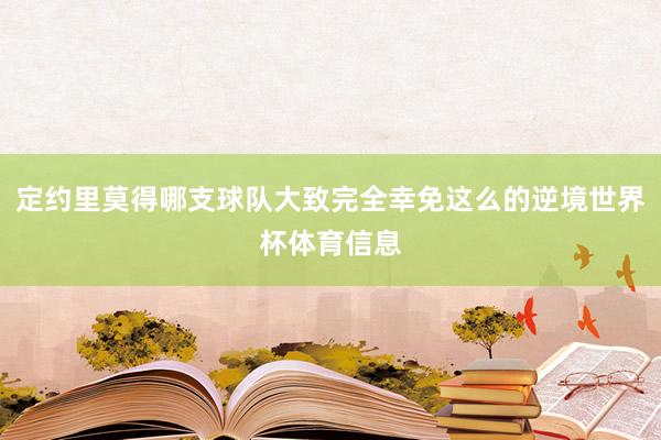 定约里莫得哪支球队大致完全幸免这么的逆境世界杯体育信息