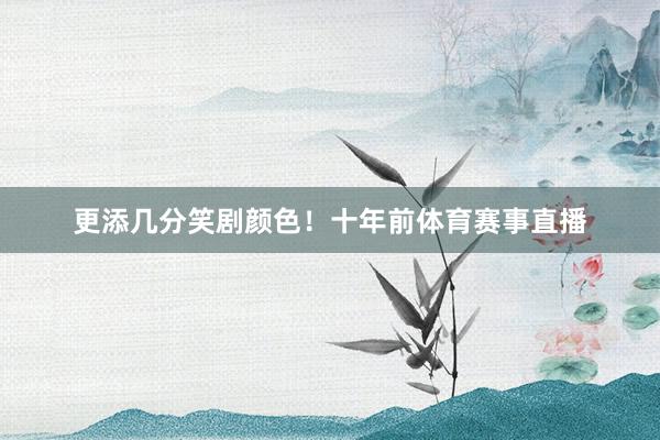 更添几分笑剧颜色!十年前体育赛事直播