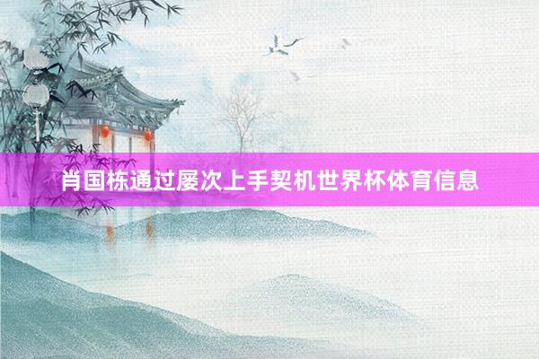 肖国栋通过屡次上手契机世界杯体育信息