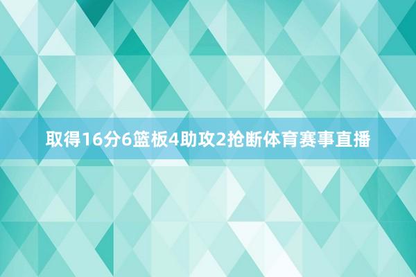 取得16分6篮板4助攻2抢断体育赛事直播