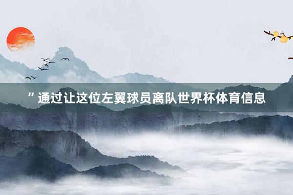 ”通过让这位左翼球员离队世界杯体育信息