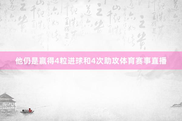 他仍是赢得4粒进球和4次助攻体育赛事直播