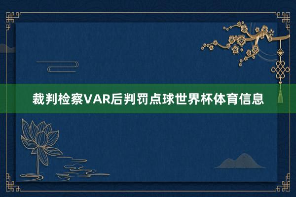 裁判检察VAR后判罚点球世界杯体育信息