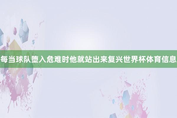 每当球队堕入危难时他就站出来复兴世界杯体育信息