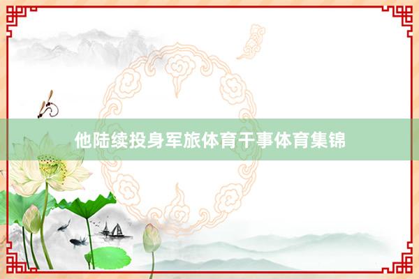 他陆续投身军旅体育干事体育集锦