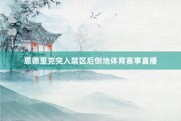 恩德里克突入禁区后倒地体育赛事直播