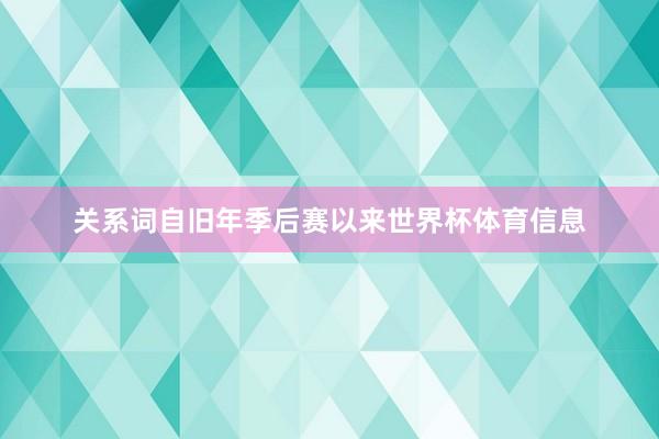 关系词自旧年季后赛以来世界杯体育信息