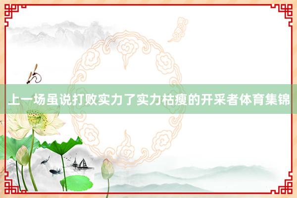 上一场虽说打败实力了实力枯瘦的开采者体育集锦