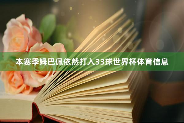 本赛季姆巴佩依然打入33球世界杯体育信息