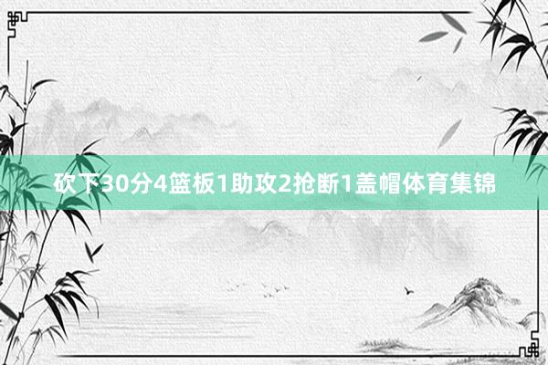砍下30分4篮板1助攻2抢断1盖帽体育集锦