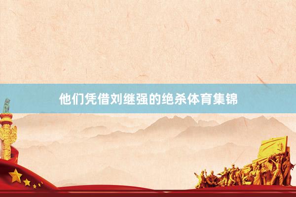 他们凭借刘继强的绝杀体育集锦