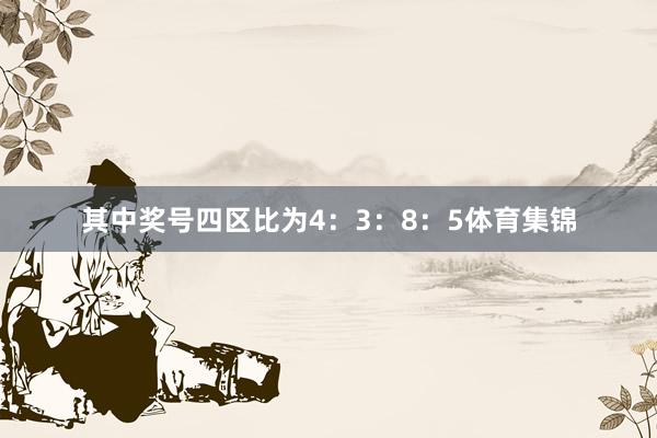 其中奖号四区比为4:3:8:5体育集锦