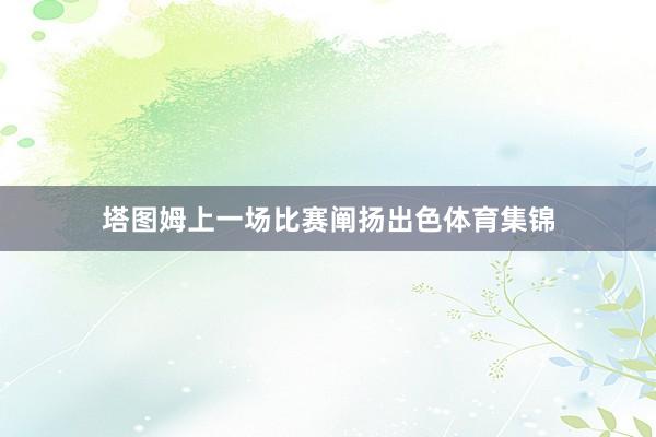 塔图姆上一场比赛阐扬出色体育集锦