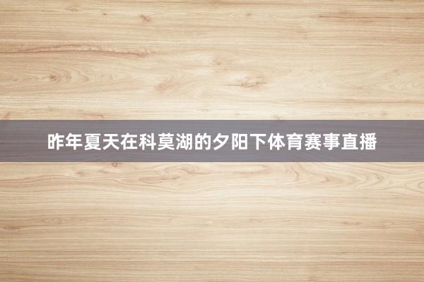 昨年夏天在科莫湖的夕阳下体育赛事直播