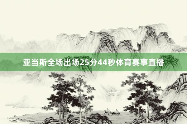 亚当斯全场出场25分44秒体育赛事直播