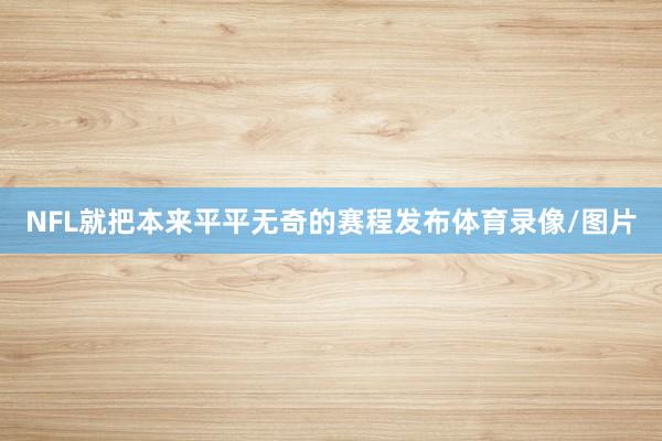 NFL就把本来平平无奇的赛程发布体育录像/图片