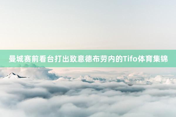 曼城赛前看台打出致意德布劳内的Tifo体育集锦