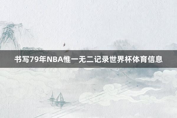 书写79年NBA惟一无二记录世界杯体育信息