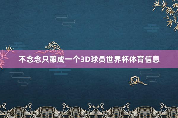 不念念只酿成一个3D球员世界杯体育信息
