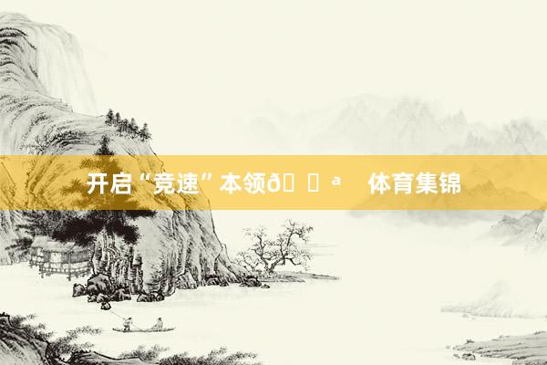 开启“竞速”本领💪    体育集锦