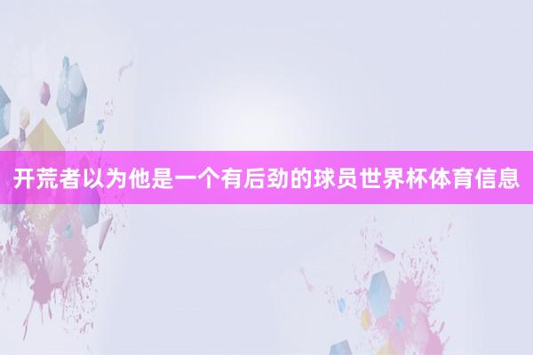 开荒者以为他是一个有后劲的球员世界杯体育信息