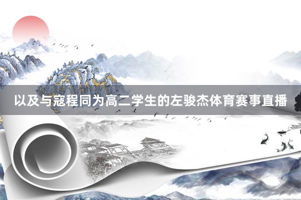 以及与寇程同为高二学生的左骏杰体育赛事直播