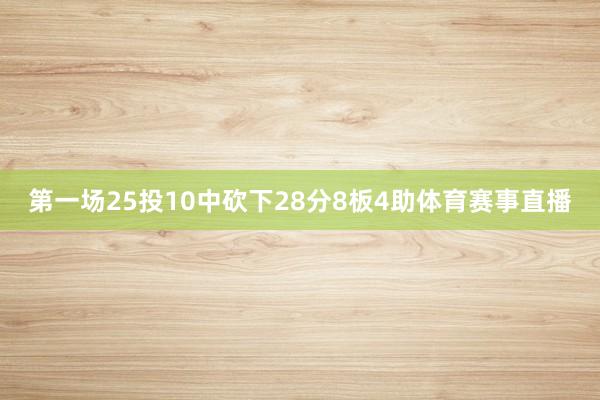 第一场25投10中砍下28分8板4助体育赛事直播