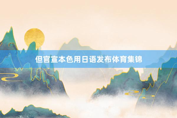 但官宣本色用日语发布体育集锦