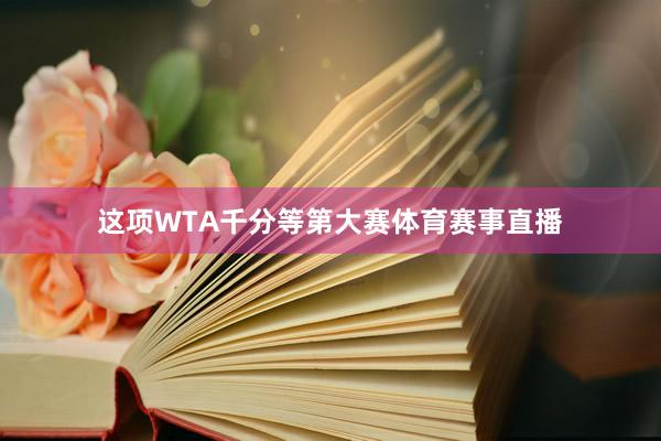 这项WTA千分等第大赛体育赛事直播