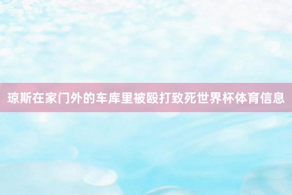琼斯在家门外的车库里被殴打致死世界杯体育信息