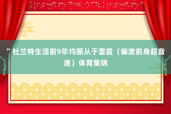 ”杜兰特生活前9年均服从于雷霆(偏激前身超音速)体育集锦