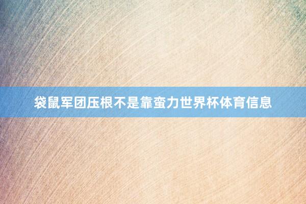 袋鼠军团压根不是靠蛮力世界杯体育信息