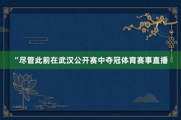 “尽管此前在武汉公开赛中夺冠体育赛事直播