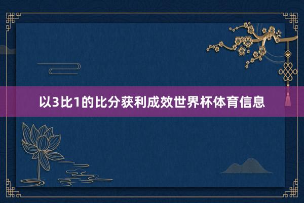 以3比1的比分获利成效世界杯体育信息
