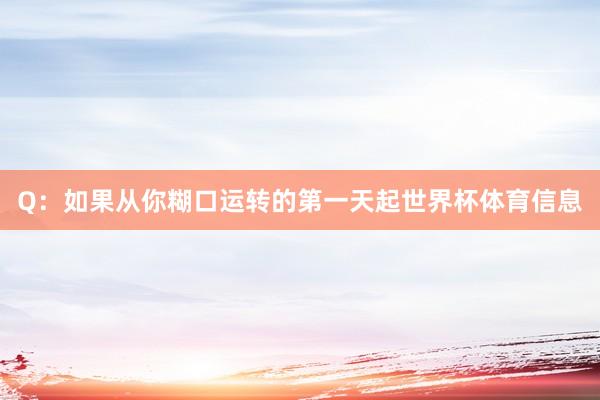 Q：如果从你糊口运转的第一天起世界杯体育信息