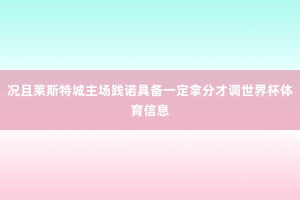 况且莱斯特城主场践诺具备一定拿分才调世界杯体育信息