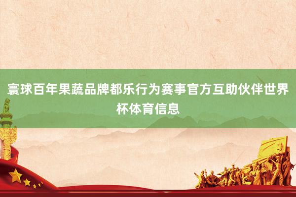 寰球百年果蔬品牌都乐行为赛事官方互助伙伴世界杯体育信息