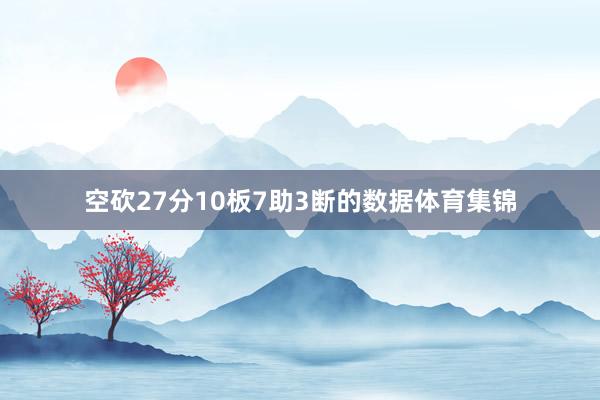 空砍27分10板7助3断的数据体育集锦
