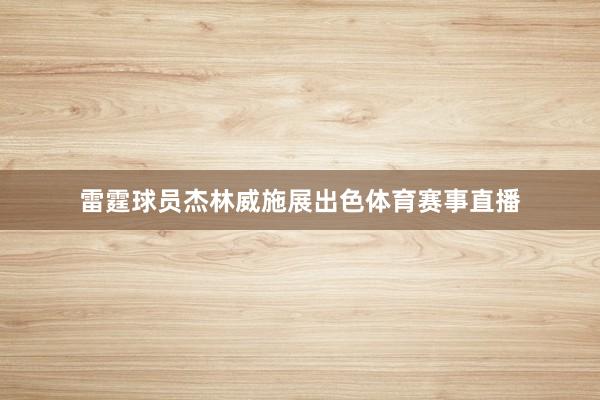 雷霆球员杰林威施展出色体育赛事直播