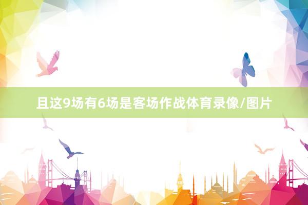 且这9场有6场是客场作战体育录像/图片