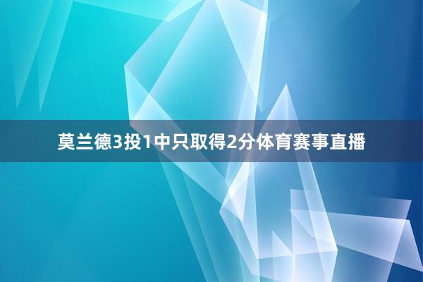 莫兰德3投1中只取得2分体育赛事直播