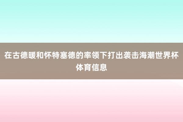 在古德暖和怀特塞德的率领下打出袭击海潮世界杯体育信息