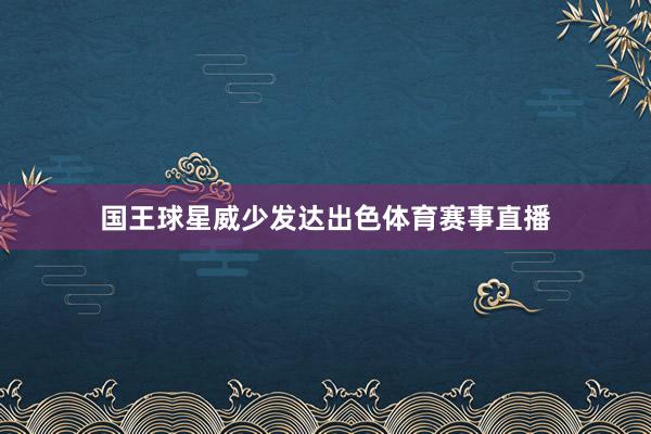 国王球星威少发达出色体育赛事直播