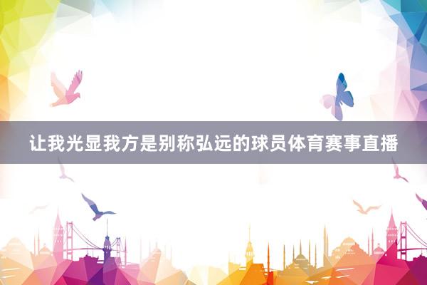 让我光显我方是别称弘远的球员体育赛事直播