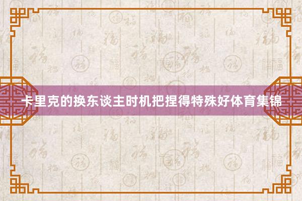 卡里克的换东谈主时机把捏得特殊好体育集锦