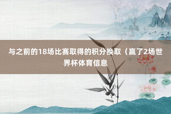 与之前的18场比赛取得的积分换取（赢了2场世界杯体育信息