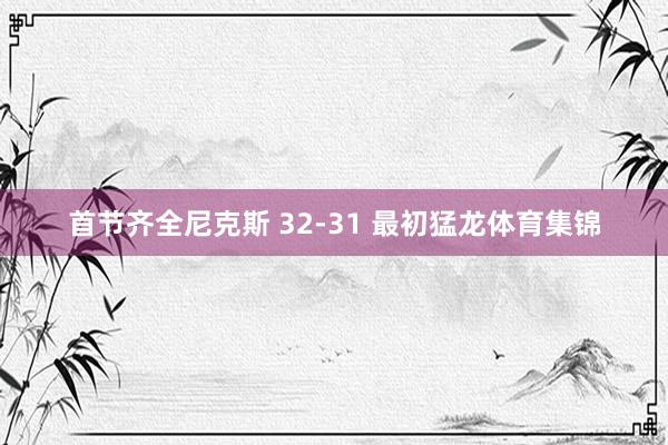 首节齐全尼克斯 32-31 最初猛龙体育集锦